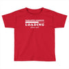 Sarcastic Comment Loading Please Wait Toddler T-shirt