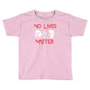 no lives matter Toddler T-shirt