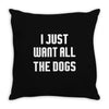 I Want All The Dogs Throw Pillow