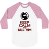 keep calm and kill him 3/4 Sleeve Shirt
