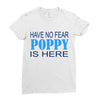 have no fear poppy is here Ladies Fitted T-Shirt