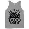 lets not taco bout it Tank Top