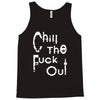 chill the fuck out Tank Top