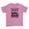 i have two titles aunt and dogmom an i rock them both Youth Tee