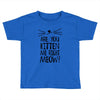 are you kitten me girls Toddler T-shirt