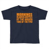 morning always happen at the wrong time of the day! Toddler T-shirt