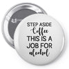 step aside coffee this is a job for alcohol Pin-back button