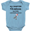 all i want for christmas is a cure carcinoid cancer Baby Bodysuit