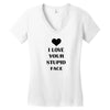 i love your stupid face Women's V-Neck T-Shirt