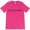 i loving you friend T-Shirt