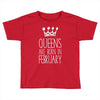 queens are born in february Toddler T-shirt