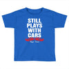 Still Plays With Cars Carpe Viam Toddler T-shirt