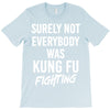 Surely Not Everybody Was Kung Fu Fighting T-Shirt