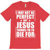 i may not be perfect but jesus thinks i'm to die for T-Shirt
