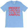 merry christmas ya filthy animal T-Shirt