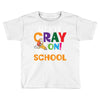 Get Your Cray On It's Last Day Of School Toddler T-shirt