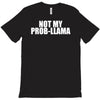 not my prob llama T-Shirt
