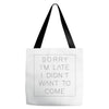 Sorry Im Late I Didnt Want To Come Tote Bags