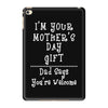 I Am Your Mothers Day Gift Dad Says You're Welcome iPad Mini 4
