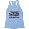 chemistry is like cooking Racerback Tank