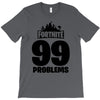 fortnite 99 problems - black T-Shirt
