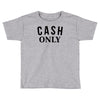 cash only Toddler T-shirt