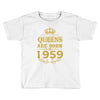 queens are born in 1959 Toddler T-shirt