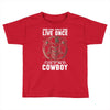 You Only Live Once It as a Cowboy Toddler T-shirt