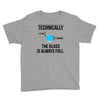 technically, the glass is always full Youth Tee