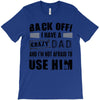 Back Off Crazy Dad Afraid To Use Him T-Shirt