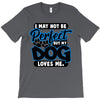 i may not be be perfect but my dog loves me T-Shirt