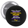 I Never Dreamed I'd Grow Up To Be A Super Cool Mom Of A Freaking Aweso Pin-back button