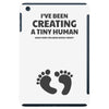 I've Been Creating A Tiny Human What Have You Been Doing Today iPad Mini