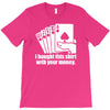 bought this shirt with your money poker T-Shirt