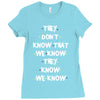 THEY DONT KNOW THAT WE KNOW THEY KNOW WE KNOW Ladies Fitted T-Shirt