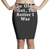 the older i get the better Pencil Skirts