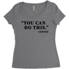 you can do this coffee Women's Triblend Scoop T-shirt