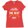 All Men Created Equal But The Best Born In July Ladies Fitted T-Shirt