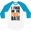 i fuck on the first date 3/4 Sleeve Shirt