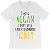 i'm so vegan i don't even call my boyfriend honey T-Shirt