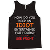 how do you keep an idiot entertained for hours see front Tank Top