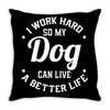 I Work Hard So My Dog Can Live A Better Life T-Shirt Throw Pillow