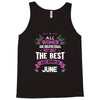 All Women Created Equal But The Best Born In June Tank Top