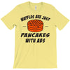 waffles are just pancakes with abs T-Shirt