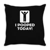 i pooped today Throw Pillow
