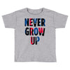 never grow up (2) Toddler T-shirt