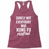 Surely Not Everybody Was Kung Fu Fighting Racerback Tank