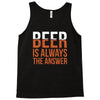 beer is always the answer Tank Top