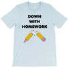 down with homework T-Shirt