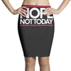 nope not today best trending Pencil Skirts